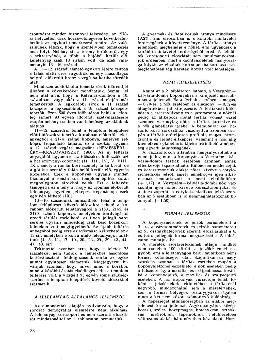 csontvázat minden izonnyal felszedett, az 1978- as helyzetől csak hozzávetőlegesen következtethetünk az egykori temetkezési rendre. Az valószínűnek látszik, hogy a szentélyen temetkezés nem folyt.