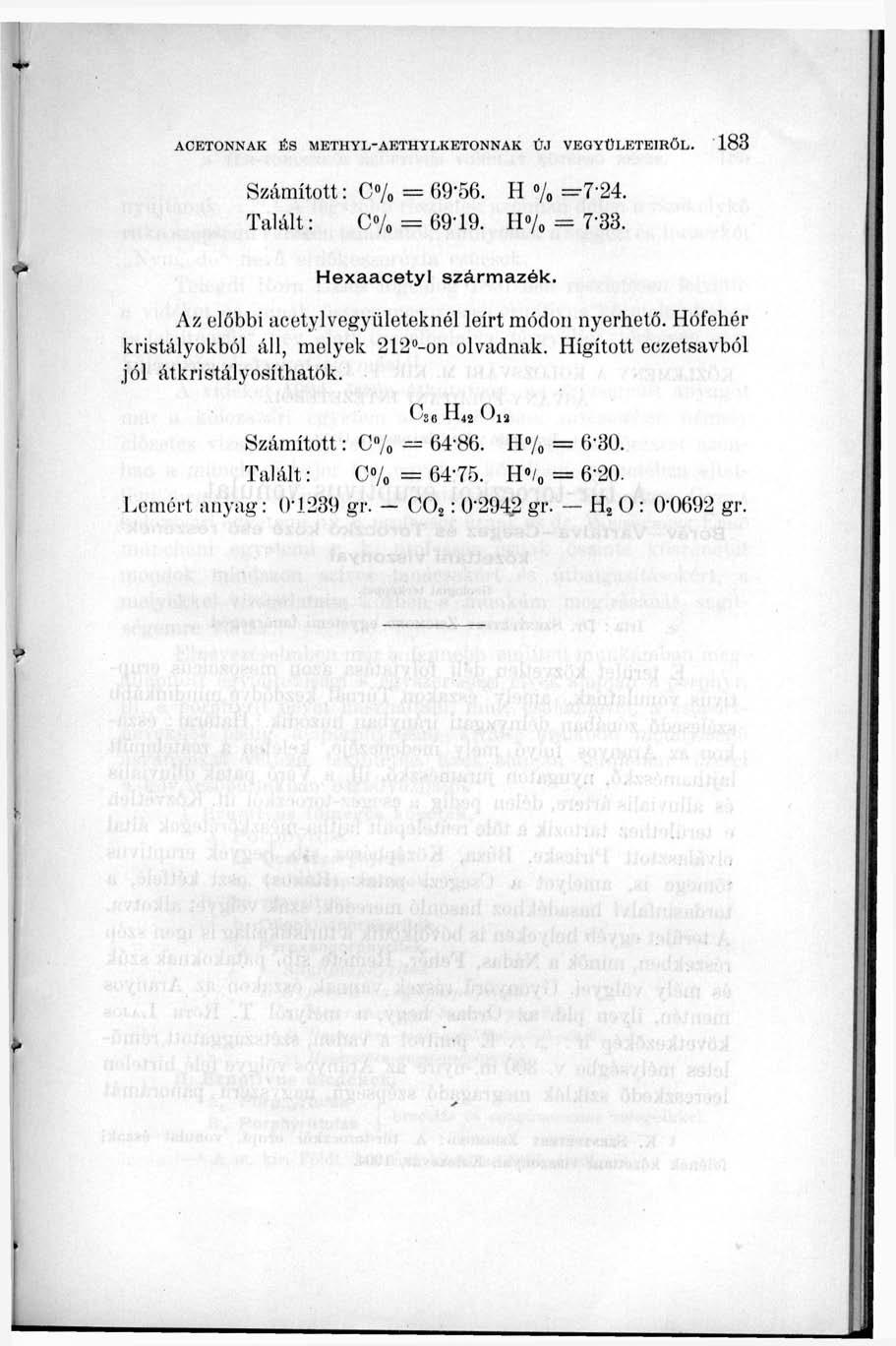 Számított: C% = 69'56. H % =7'24. Talált: C /o 6949. 11% = 7"33. Hexaacetyl származék. Az előbbi acetyl vegyületeknél leírt módon nyerhető. Hófehér kristályokból áll, melyek 212 -on olvadnak.