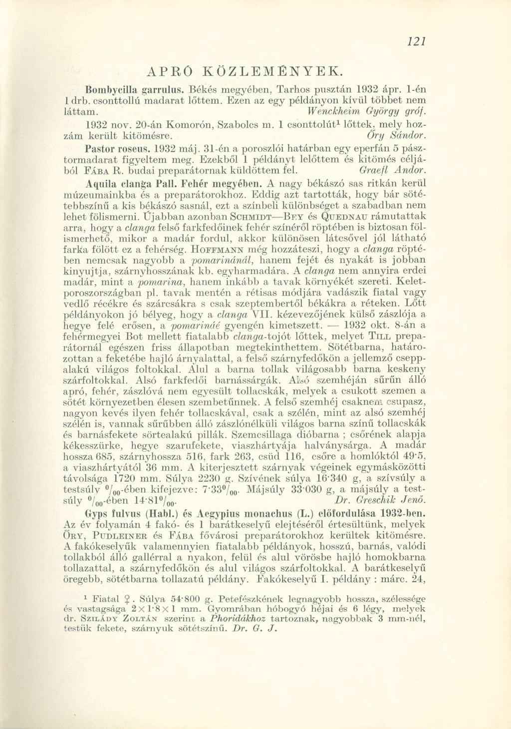 APRÖ KÖZLEMÉNYEK Bombycilla garrulus Békés megyében, Tarhos pusztán 1932 ápr 1-én 1 drb csonttollú madarat lőttem Ezen az egy példányon kívül többet nem láttam Wenckheim György gróf 1932 nov 20-án