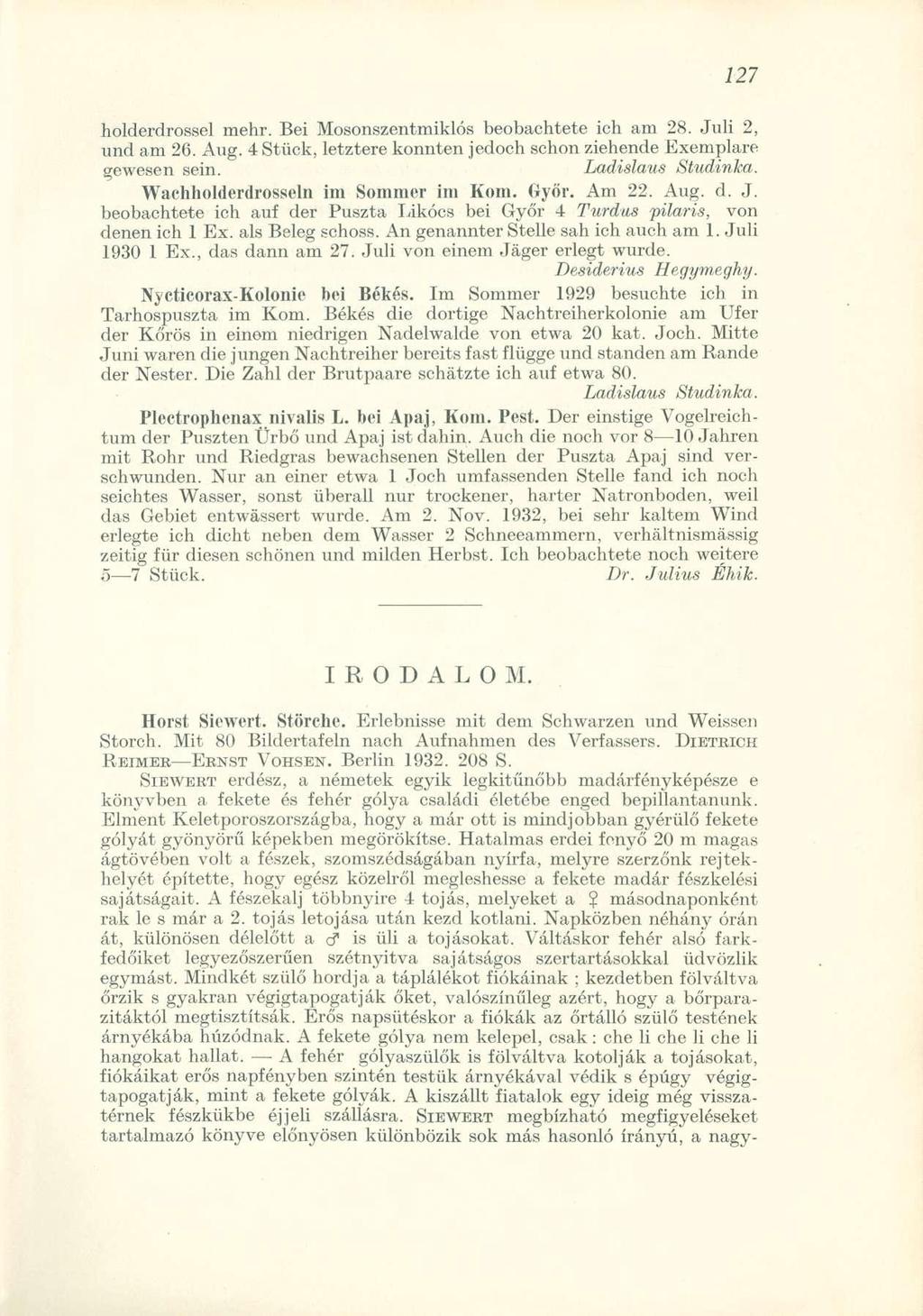 holderdrossel mehr Bei Mosonszentmiklós beobachtete ich am 28 Juli 2, und am 26 Aug 4 Stück, letztere konnten jedoch schon ziehende Exemplare gewesen sein Ladislaus Studinka Wachholderdrosseln im