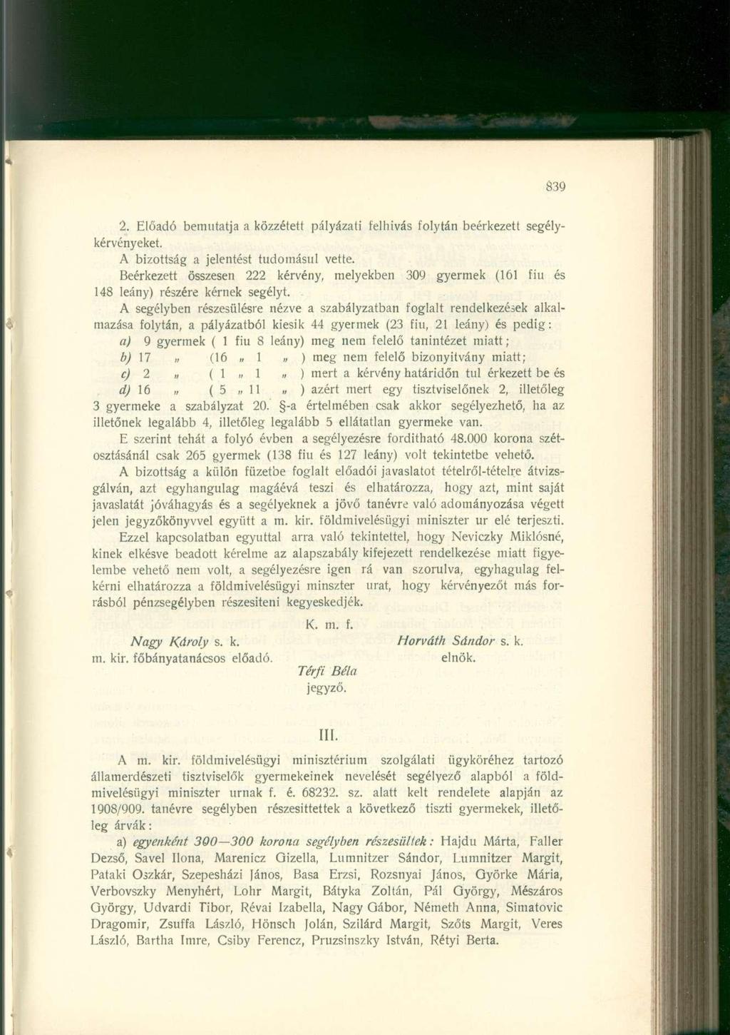 2. Előadó bemutatja a közzétett pályázati felhívás folytán beérkezett segélykérvényeket. A bizottság a jelentést tudomásul vette.