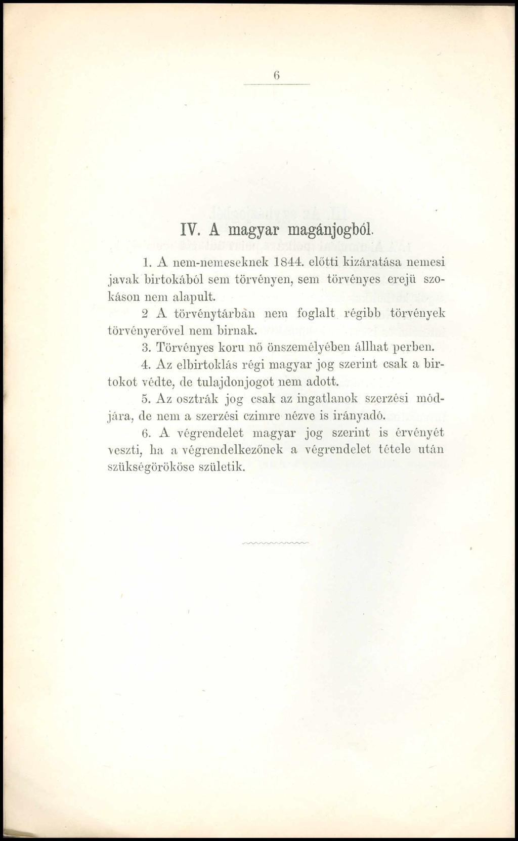 6 IV. A magyar magánjogból. 1. A nem-nemeseknek 1844. előtti kizáratása nemesi javak birtokából sem törvényen, sem törvényes erejű szokáson nem alapult.