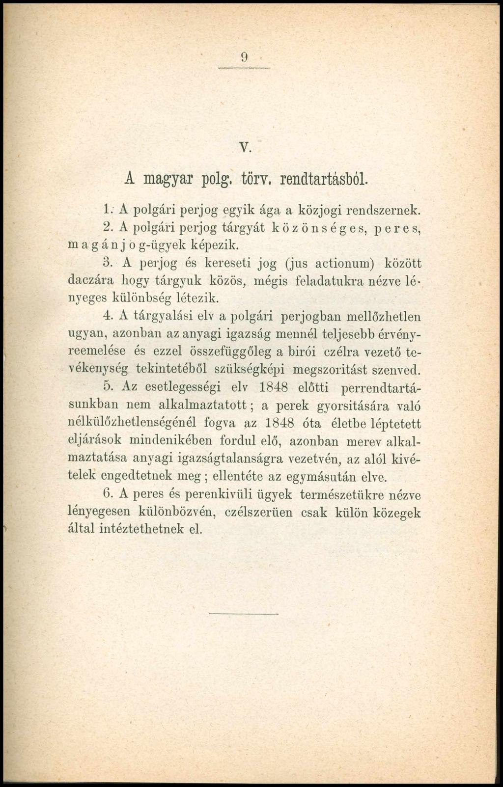 9 V. A m a g y a r polg. törv. rendtartásból. 1. A polgári perjog egyik ága a közjogi rendszernek. 2. A polgári perjog tárgyát közönséges, peres, m a g á n j o g-ügyek képezik. 3.