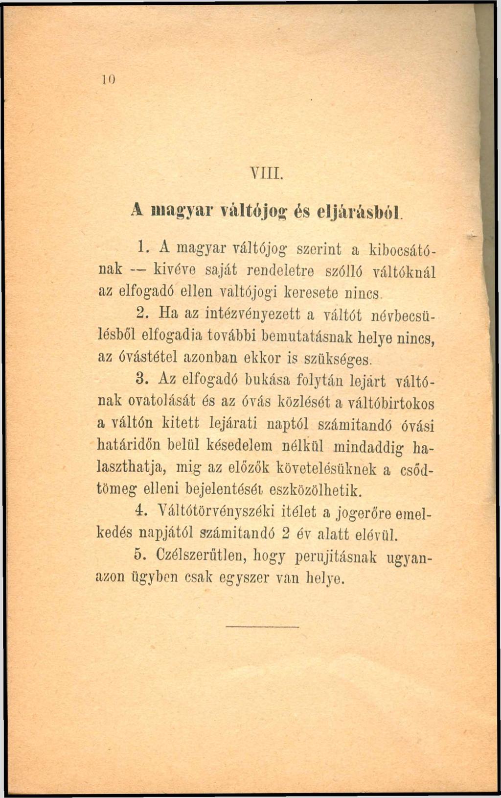 VIII. A magyar váltójog és eljárásból 1. A magyar váltójog szerint a kibocsátónak kivéve saját rendeletre szólló váltóknál az elfogadó ellen váltójogi keresete nincs. 2.