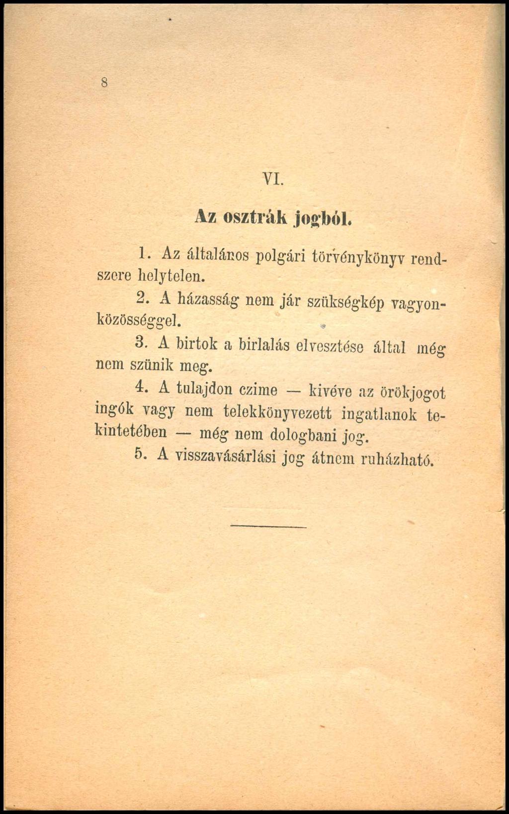 8 VI. Az osztrák jogból. 1. Az általános polgári törvénykönyv rendszere helytelen. 2. A házasság nem jár szükségkép vagyonközösséggel., 3.