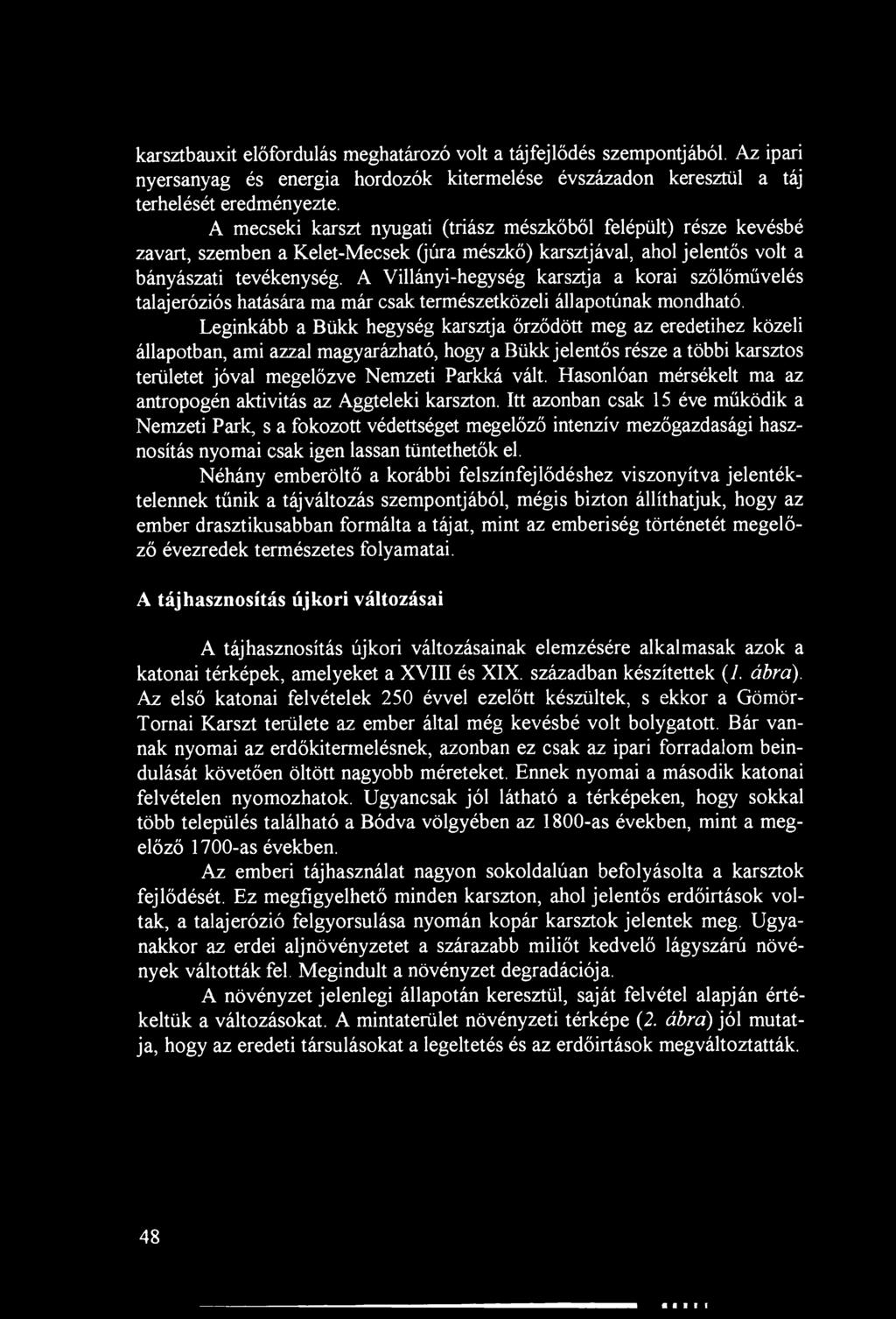 A Villányi-hegység karsztja a korai szőlőművelés talaj eróziós hatására ma már csak természetközeli állapotúnak mondható.