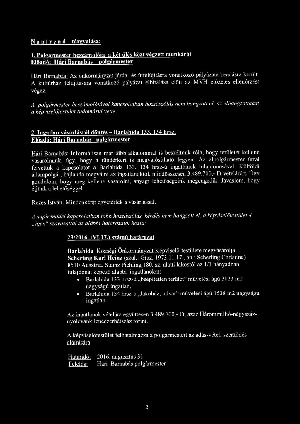 Napirend tárgyalása: 1. Polgármester beszámolója a két ülés közt végzett munkáról Hári Barnabás: Az önkormányzat járda- és útfelújításra vonatkozó pályázata beadásra került.