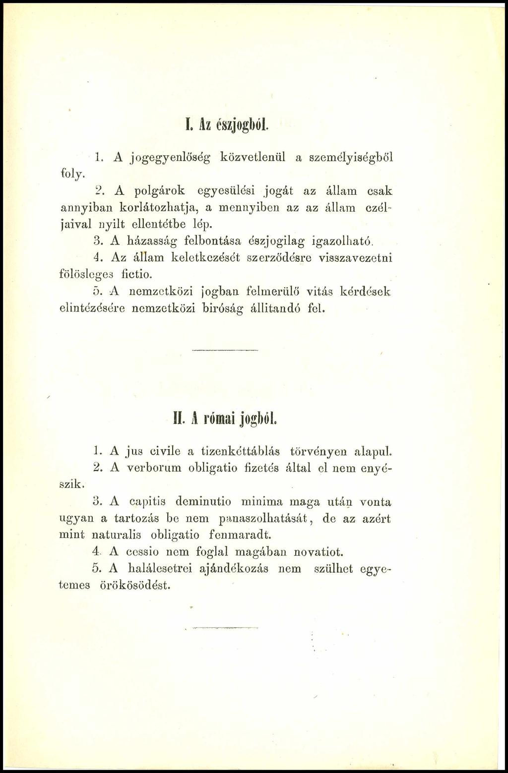 I. Az észjogból. foly. 1. A jogegyenlőség közvetlenül a személyiségből 2. Á polgárok egyesülési jogát az állam csak annyiban korlátozhatja, a mennyiben az az állam czéljaival nyilt ellentétbe lép. 3.