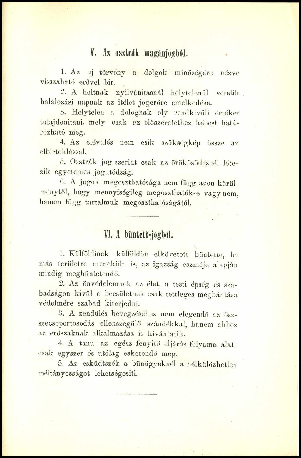 V. Az osztrák magánjogból. 1. A z uj törvény a dolgok minőségére nézve visszaható erővel bir. 2. A holtnak nyilvánításnál helytelenül vétetik halálozási napnak az ítélet jogerőre emelkedése. 3.