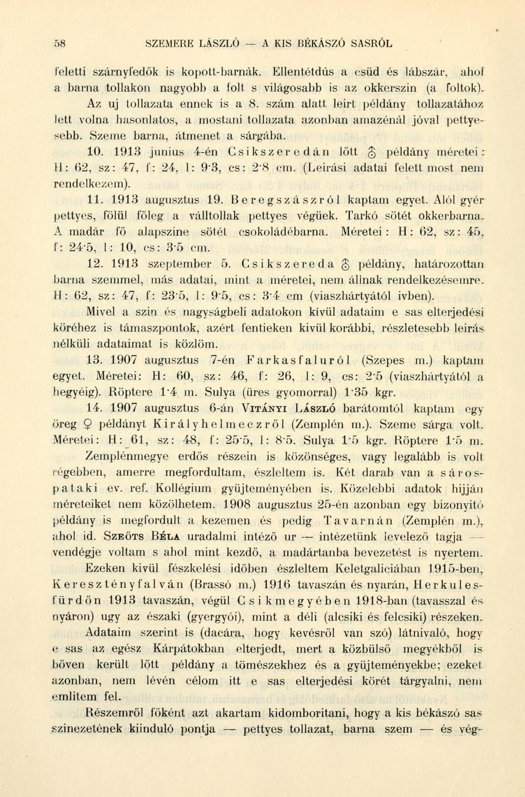 68 SZEMERE LÁSZLÓ A KIS BÉKÁSZÓ SASRÓL feletti szárnyfedők is kopott-barnák. Ellentétdús a csüd és lábszár, ahol a barna tollakon nagyobb a folt s világosabb is az okkerszin (a foltok).