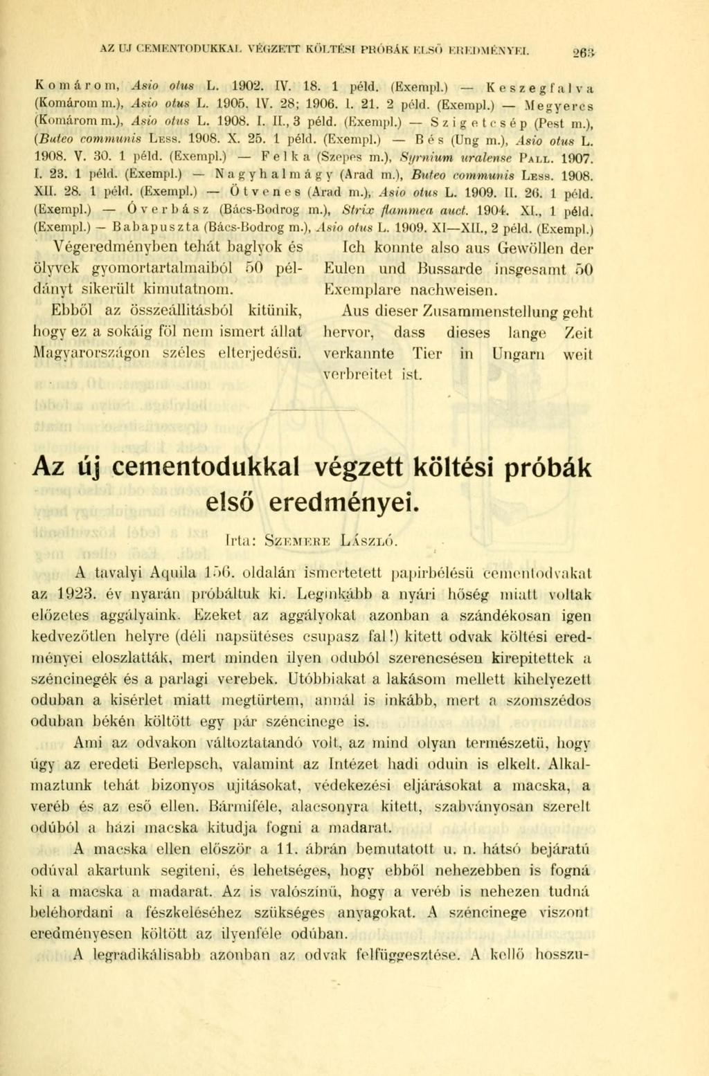 AZ U.í CEMKNTODUKKAI. VKíiZKTT KÖLTÉSI PRÓBÁK ELSŐ EREDMÉNYEI. 26: Komárom, Asio olus L. 1902. IV. 18. 1 péld. (Exempl.) K e s z e g 1' n I v a (Komárom m.), Asio otus L. 1905. IV. 28; 1906. 1. 21.