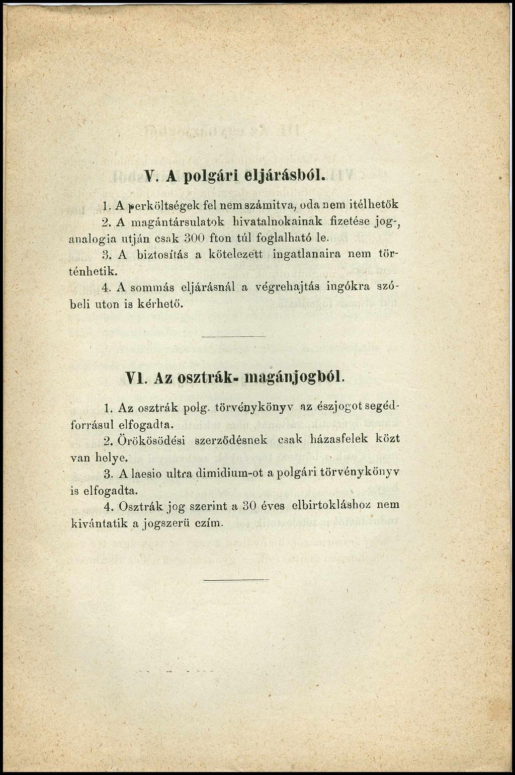 1. A perköltségek fel nem számítva, oda nem Ítélhetők 2. A magántársulatok hivatalnokainak fizetése jog-, analogia utján csak 300 fton túl foglalható le. 3. A biztosítás a kötelezett ingatlanaira nem történhetik.