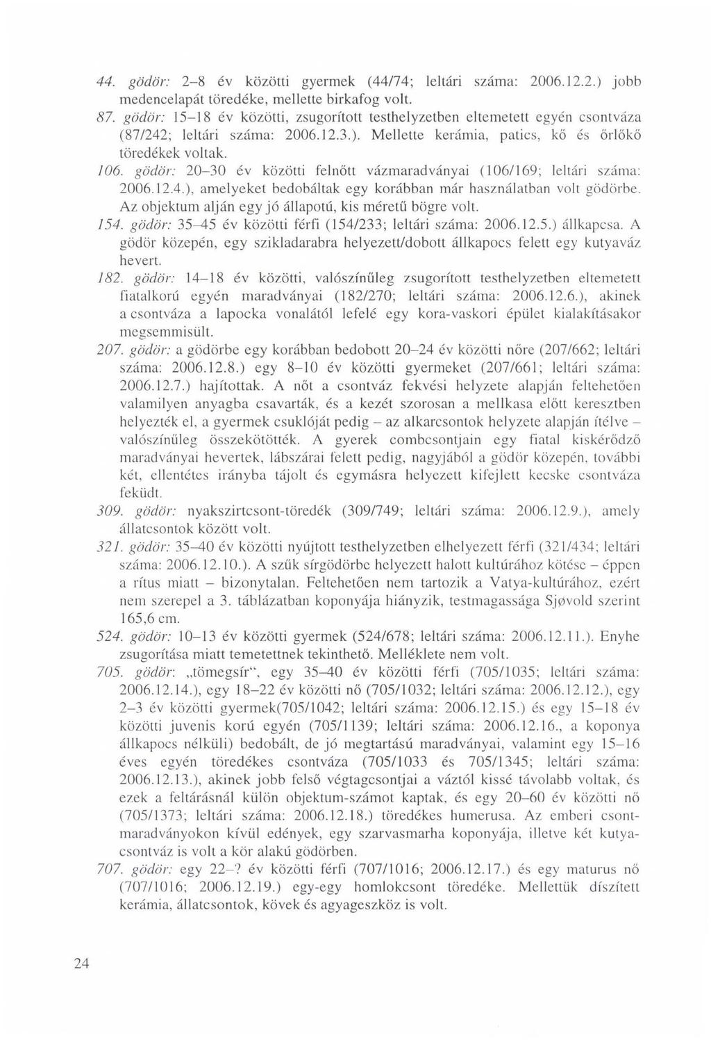 24 44. gödör: 2-8 év közötti gyermek (44/74; leltári száma: 2006.12.2.) jobb medencelapát töredéke, mellette birkafog volt. 87.