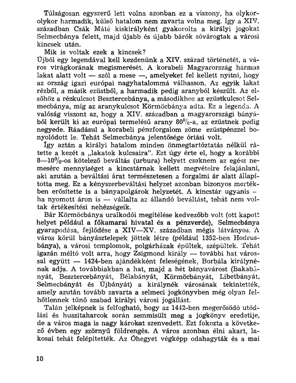 Túlságosan egyszerű lett volna azonban ez a viszony, ha olykorolykor harmadik, külső hatalom nem zavarta volna meg. Így a XIV.