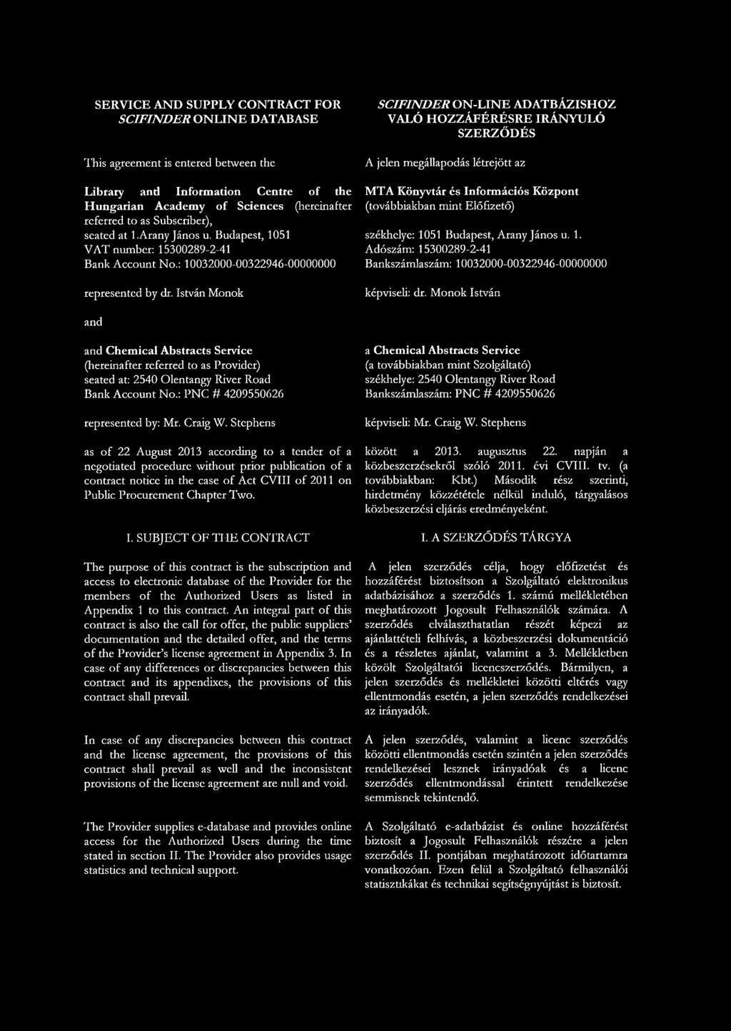 István Monok SCIFINDER ON-LINE ADATBÁZISHOZ VALÓ HOZZÁFÉRÉSRE IRÁNYULÓ SZERZŐDÉS A jelen megállapodás létrejött az MTA Könyvtár és Információs Központ (továbbiakban mint Előfizető) székhelye: 1051