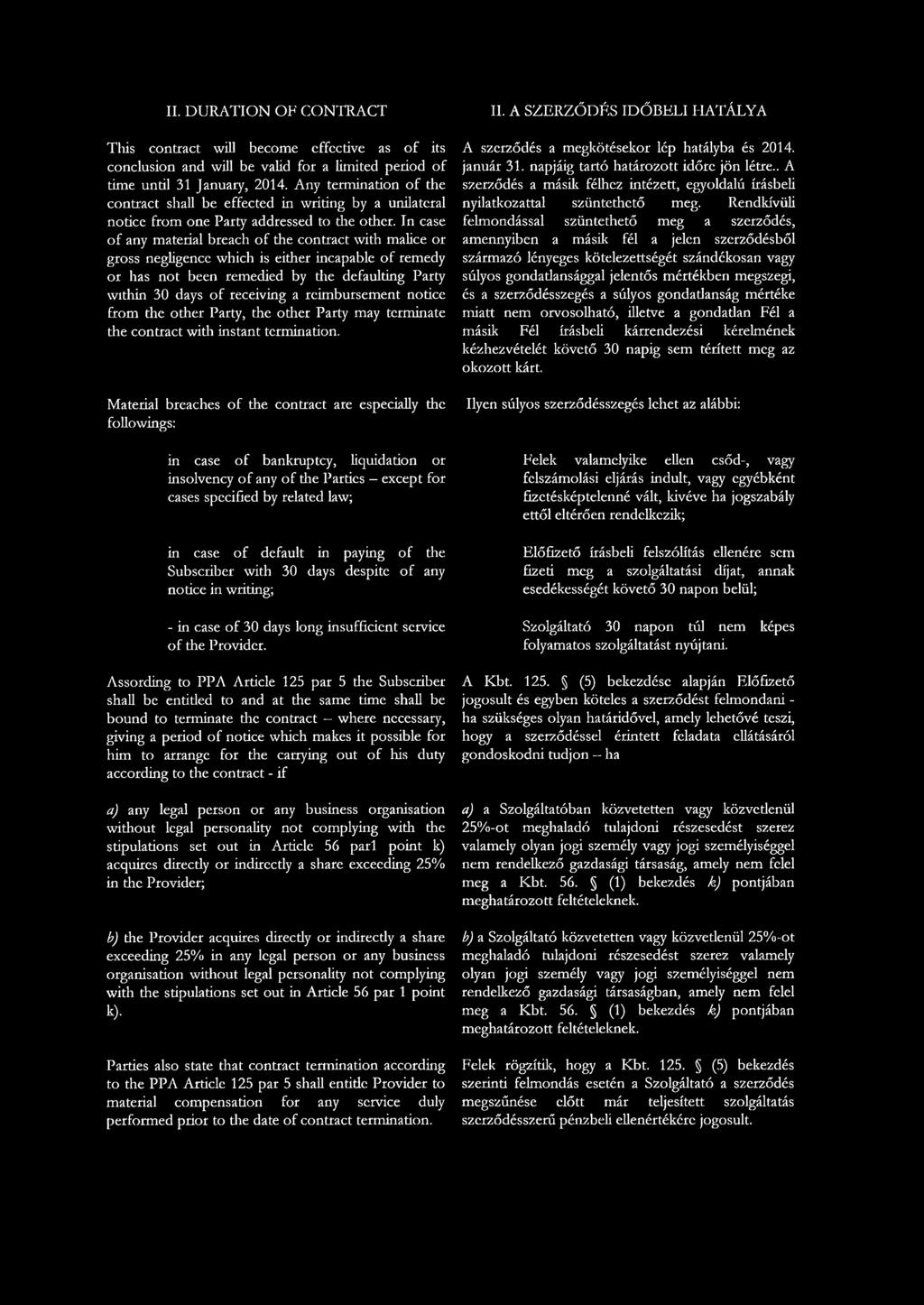 In case of any material breach of the contract with malice or gross negligence which is either incapable of remedy or has not been remedied by the defaulting Party within 30 days of receiving a