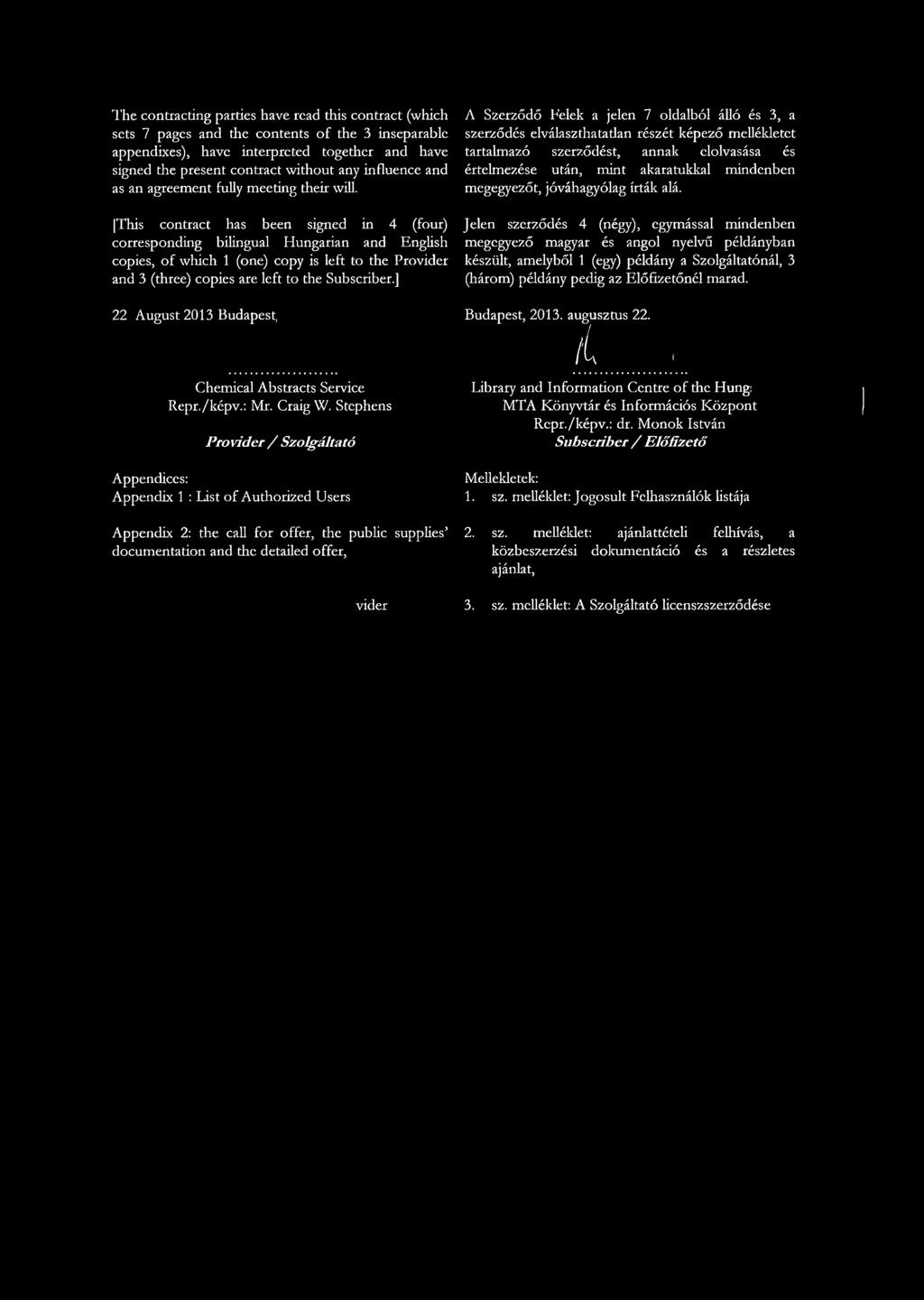 [This contract has been signed in 4 (four) corresponding bilingual Hungarian and English copies, of which 1 (one) copy is left to the Provider and 3