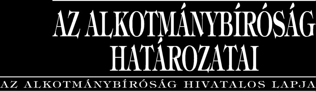 XV. ÉVFOLYAM, 6. SZÁM ÁRA: 1617 Ft 2006. június T A R T A L O M Szám Tárgy Ol dal 4/2006. (VI. 20.) Tü. határozat Az Alkot mány bíró ság he lyet tes el nö ké nek meg vá lasz tá sá ról... 419 5/2006.