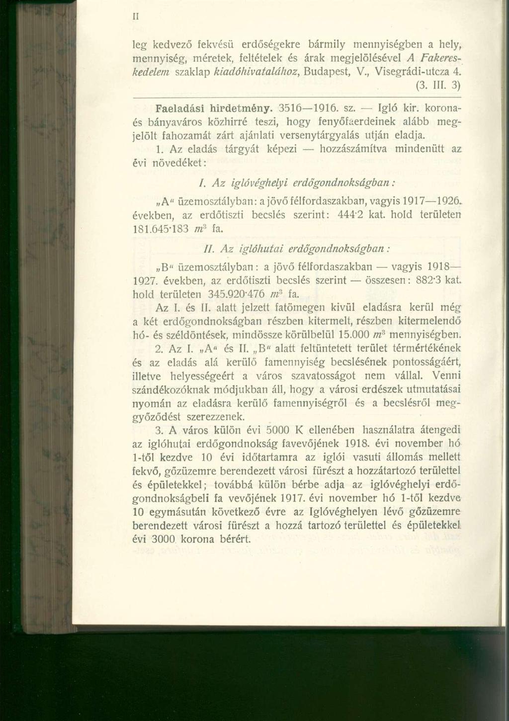 leg kedvező fekvésű erdőségekre bármily mennyiségben a hely, mennyiség, méretek, feltételek és árak megjelölésével A Fakereskedelem szaklap kiadóhivatalához, Budapest, V., Visegrádi-utcza 4. (3. III.