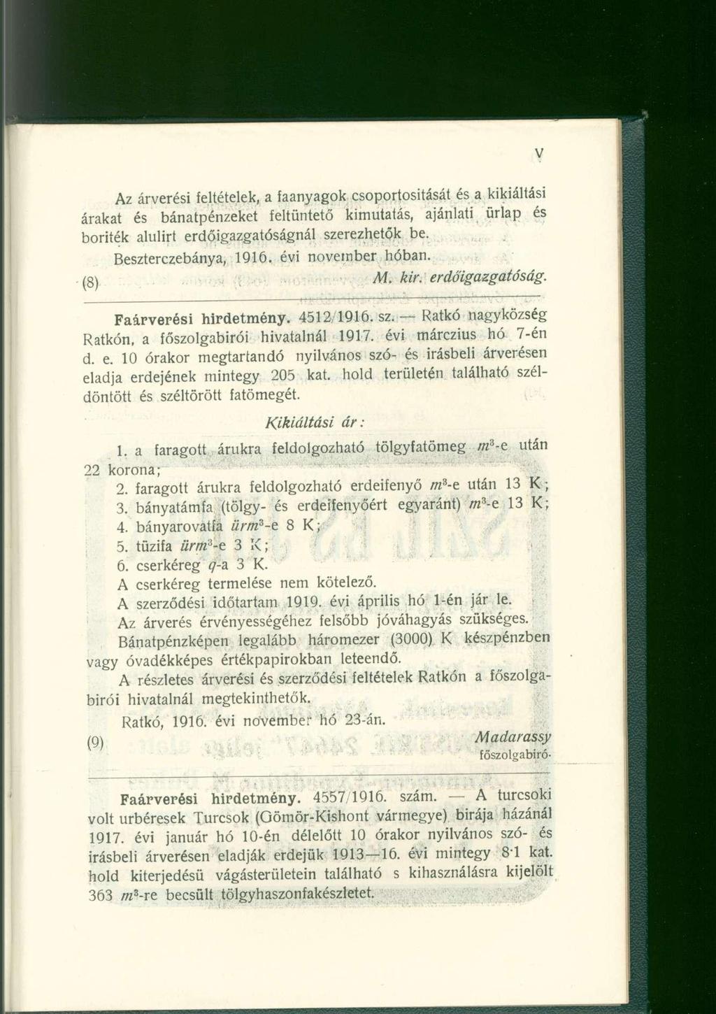 Az árverési feltételek, a faanyagok csoportosítását és a kikiáltási árakat és bánatpénzeket feltüntető kimutatás, ajánlati űrlap és boríték alulirt erdőigazgatóságnál szerezhetők be.