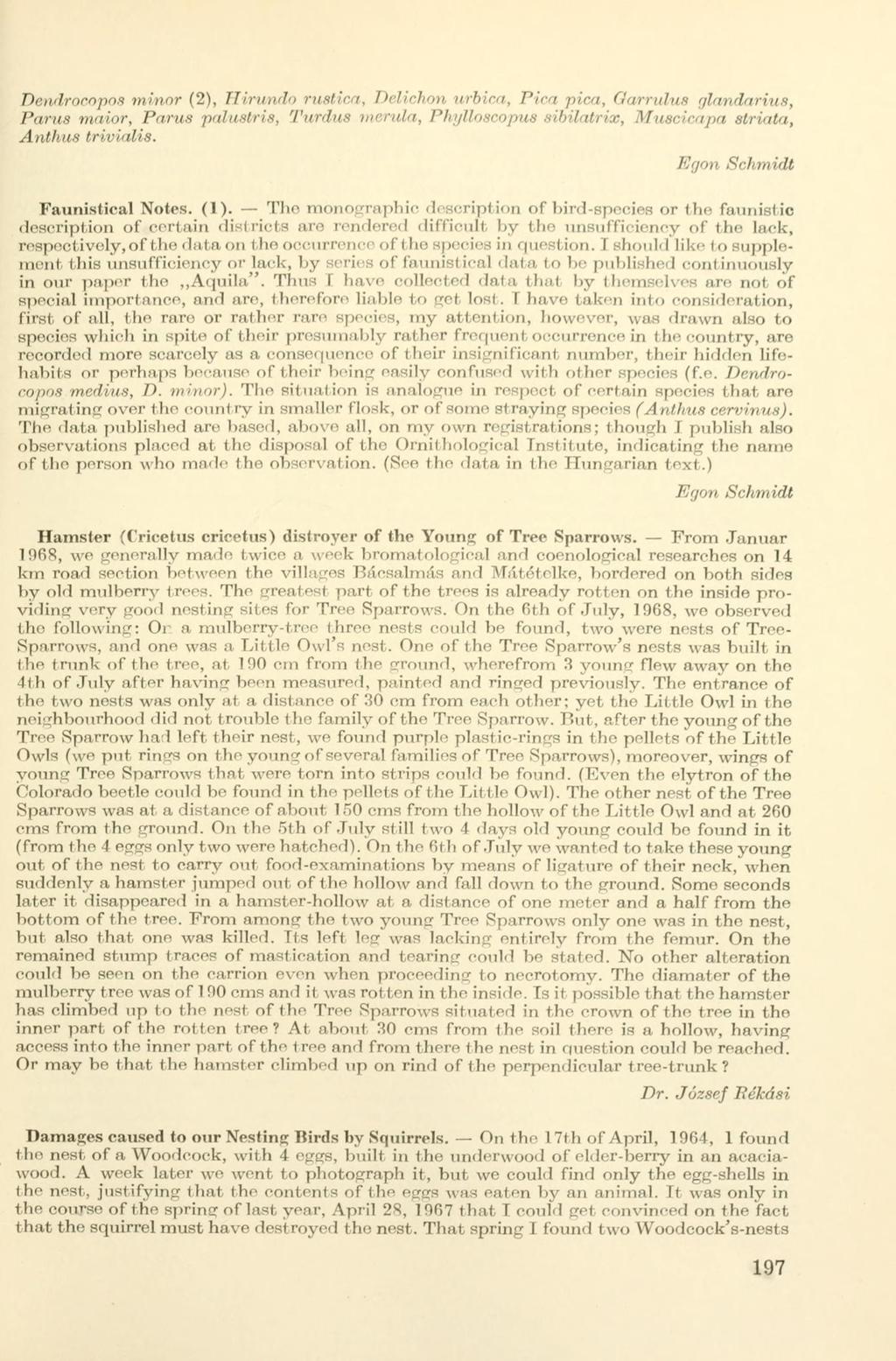 Dendrocopos minor (2), Hirundo ruslica, Delichon urbicn, Pica pica, Garrulus glandarius, Parus maior, Parus palustris, Turdus mcrula, Phylloscopus sibilatrix, Muscicapa striata, Anthus triviális.