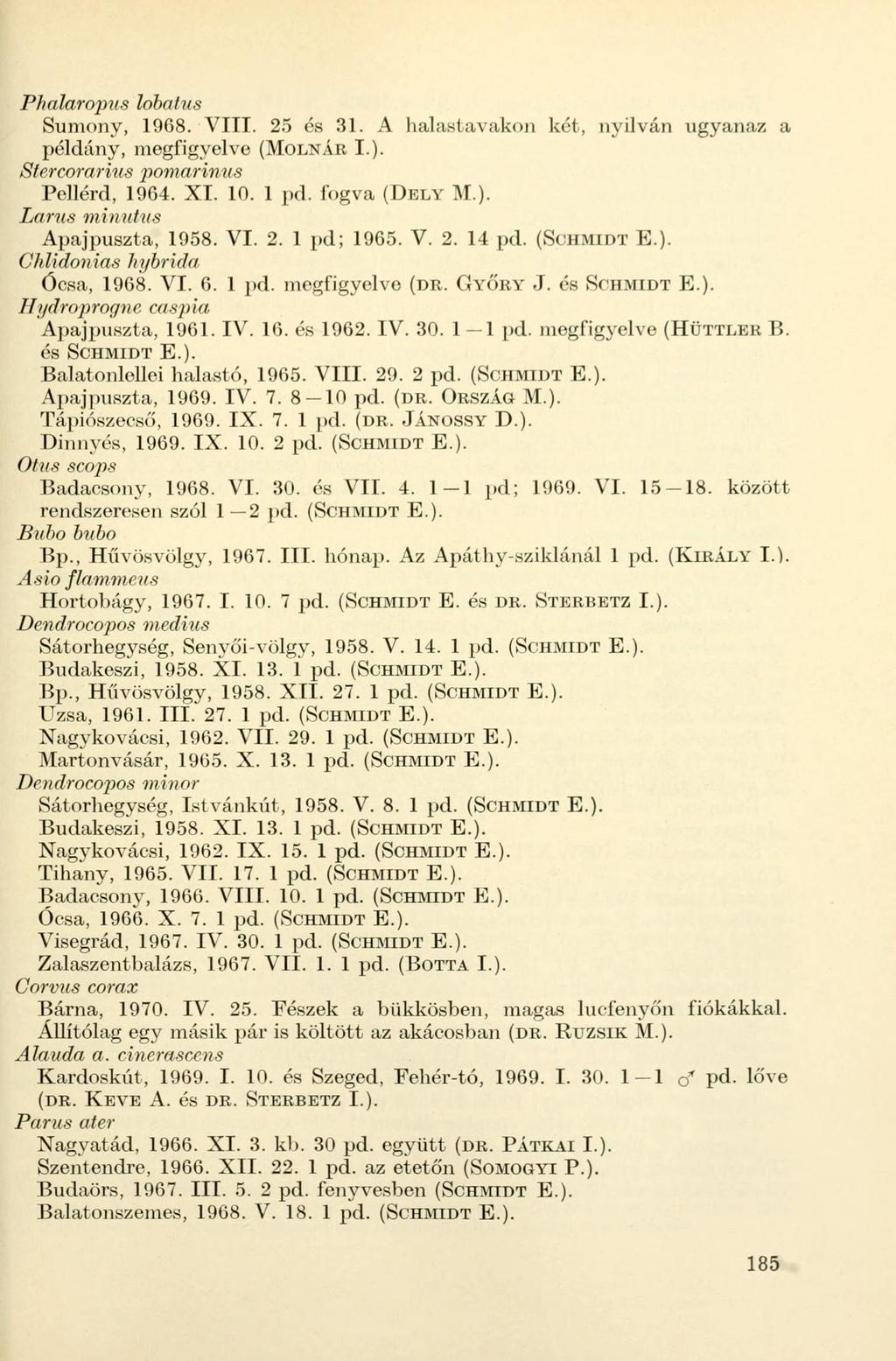Phalaropus lobatus Sumony, 1968. VIII. 25 és 31. A halastavakon két, nyilván ugyanaz a példány, megfigyelve (MOLNÁR I.). Stercorarms pomarinus Pellérd, 1964. XI. 10. 1 pd. fogva (DELY M.). Larus minutus Apajpuszta, 1958.