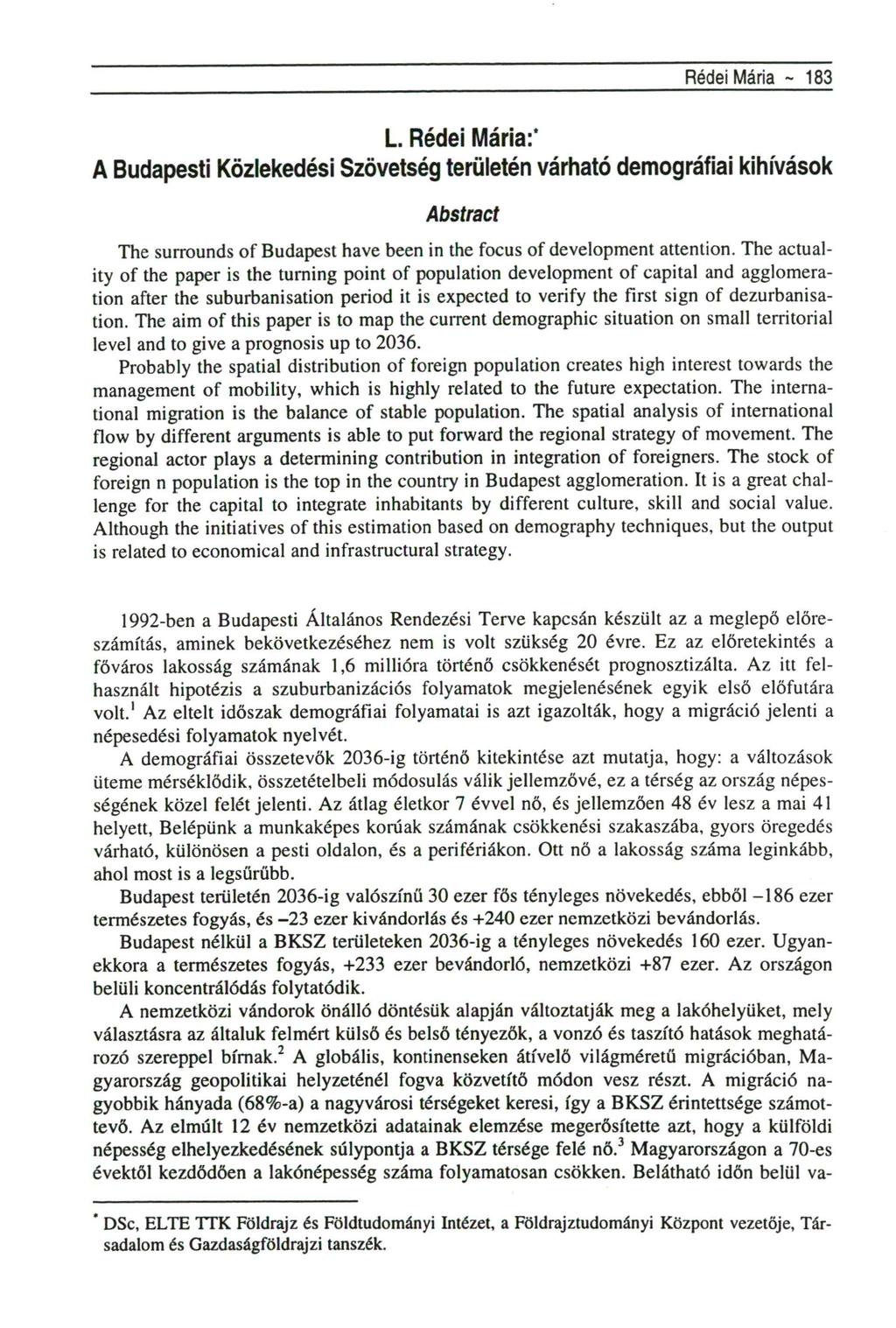 Rédei Mária ~ 183 L. Rédei Mária:' A Budapesti Közlekedési Szövetség területén várható demográfiai kihívások Abstract The surrounds of Budapest have been in the focus of development attention.