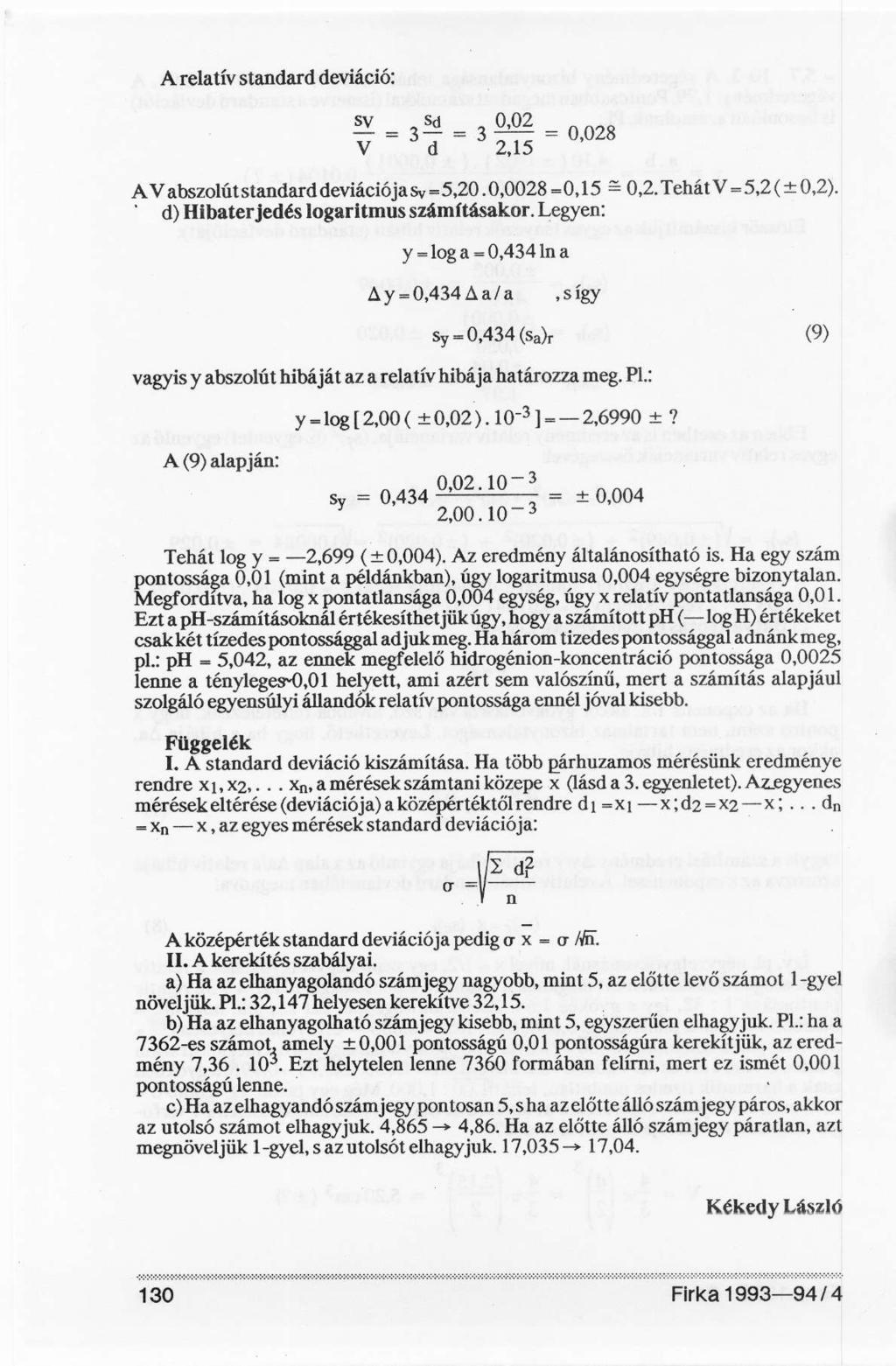 A relatív standard deviáció: A V abszolút standard deviációja S v =5,20.0,0028 =0,15 = 0,2. Tehát V = 5,2 (± 0,2). d) Hibaterjedés logaritmus számításakor.