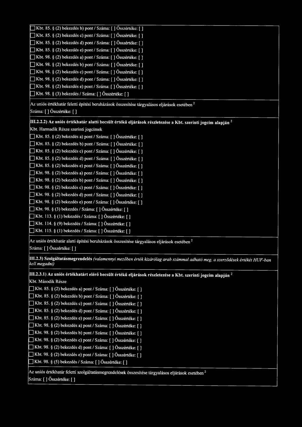 98. (2) bekezdés e) pont / Száma: []Összértéke: [] D Kbt. 98. (3) bekezdés / Száma: []Összértéke: [] Az uniós értékhatár feletti építési beruházások összesítése tárgyalásos eljárások esetében 2 Ill.2.2.2) Az uniós értékhatár alatti becsült értékű eljárások részletezése a Kbt.