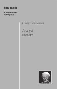 Robert Spaemann A végső istenérv Vajon nem a középkor haszontalan kísérleteit tárgyalja újból a szerző? Vajon Kant már rég nem cáfolta-e meg azokat?