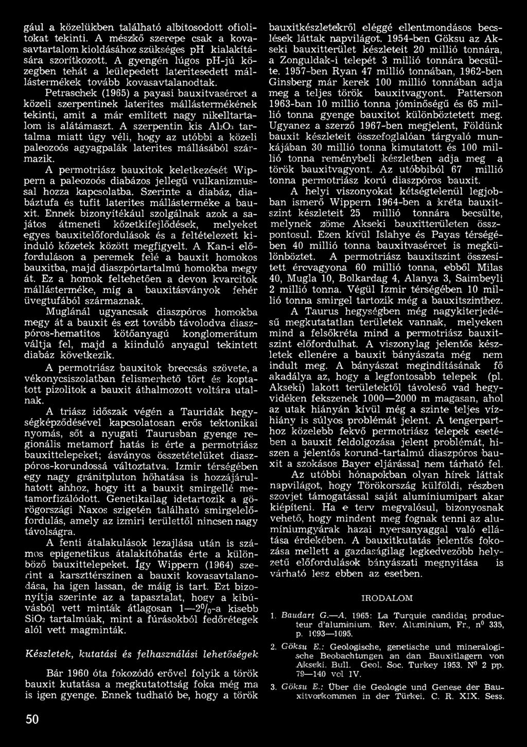 A permotriász bauxitok keletkezését Wippern a paleozoós diabázos jellegű vulkanizmussal hozza kapcsolatba. Szerinte a diabáz, diabáztufa és tutit laterites mállásterméke a bauxit.