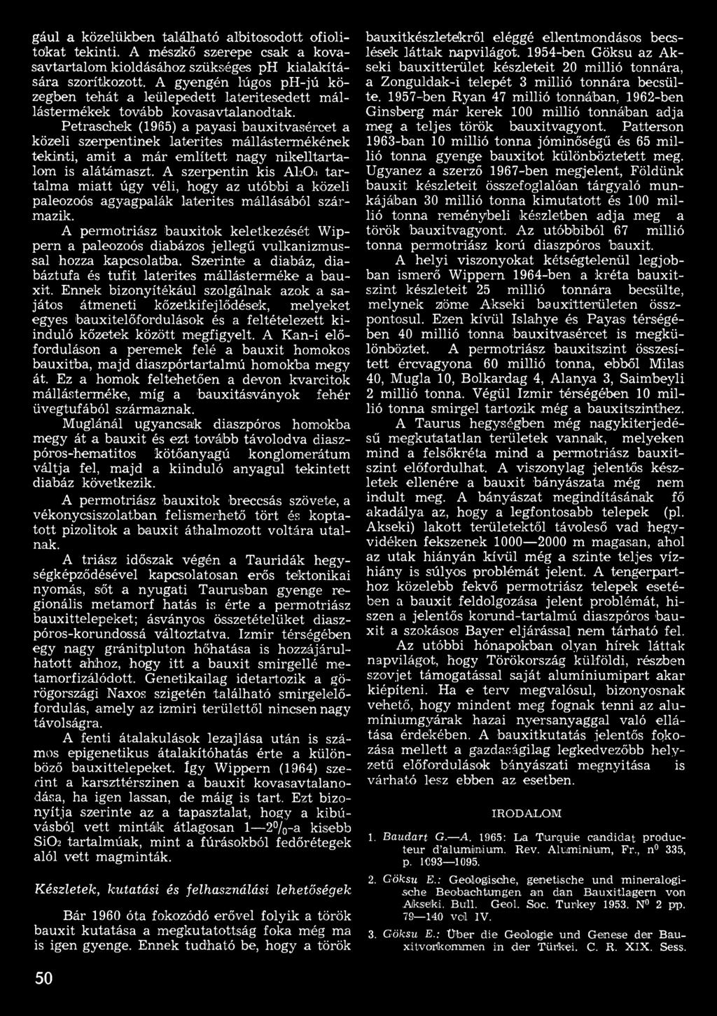 A permotriász bauxitok keletkezését Wippern a paleozoós diabázos jellegű vulkanizmussal hozza kapcsolatba. Szerinte a diabáz, diabáztufa és tutit laterites mállásterméke a bauxit.