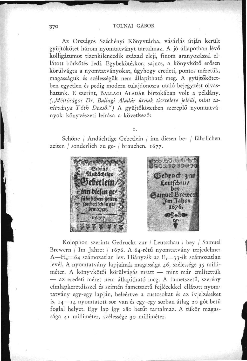 370 TOLNAI GÁBOR Az Országos Széchényi Könyvtárba, vásárlás útján került gyüjtőkötet három nyomtatványt tartalmaz.