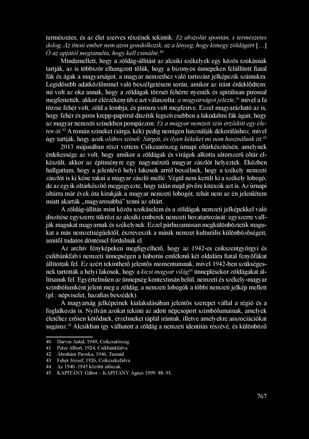 40 Mindamellett, hogy a zöldág-állítást az alcsíki székelyek egy közös szokásnak tartják, az is többször elhangzott tőlük, hogy a bizonyos ünnepeken felállított fiatal fák és ágak a magyarságot, a