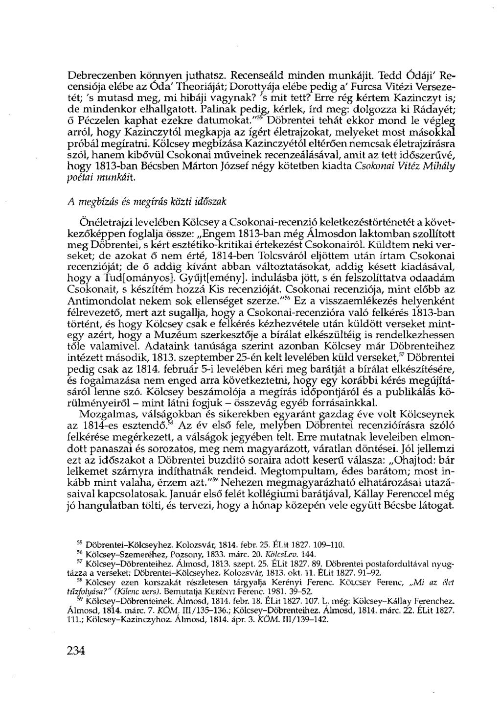 Debreczenben könnyen juthatsz. Recenseáld minden munkájit. Tedd Ódáji' Recensiója elébe az Óda' Theoriáját; Dorottyája elébe pedig a' Furcsa Vitézi Versezetet; 's mutasd meg, mi hibáji vágynak?