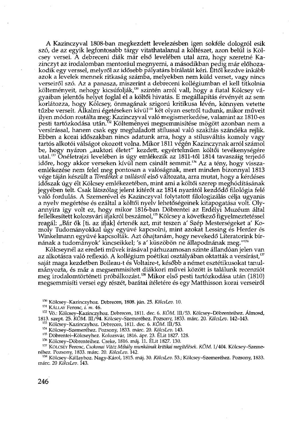 A Kazinczyval 1808-ban megkezdett levelezésben igen sokféle dologról esik szó, de az egyik legfontosabb tárgy vitathatalanul a költészet, azon belül is Kölcsey versei.