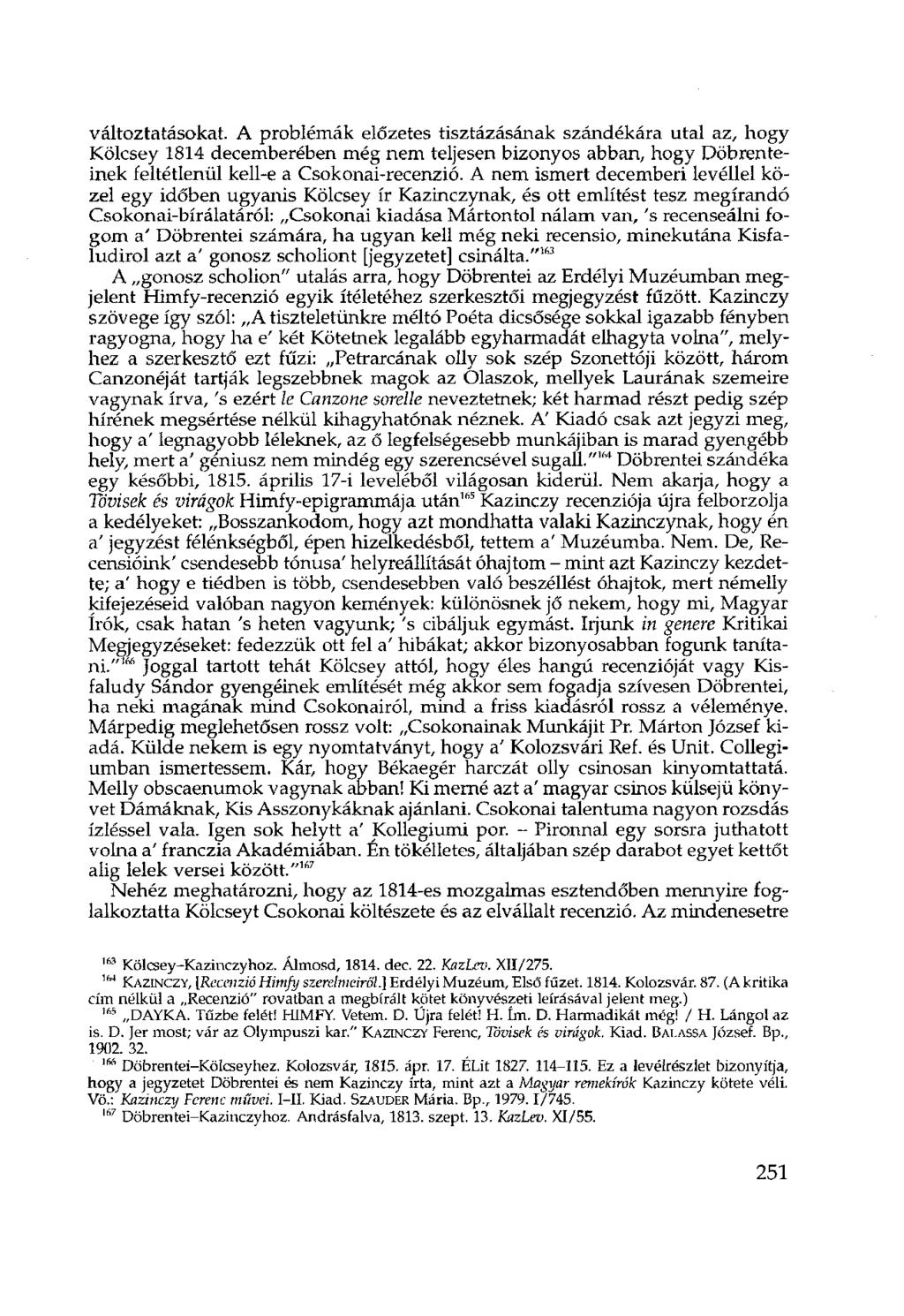 változtatásokat. A problémák előzetes tisztázásának szándékára utal az, hogy Kölcsey 1814 decemberében még nem teljesen bizonyos abban, hogy Döbrenteinek feltétlenül kell-e a Csokonai-recenzió.