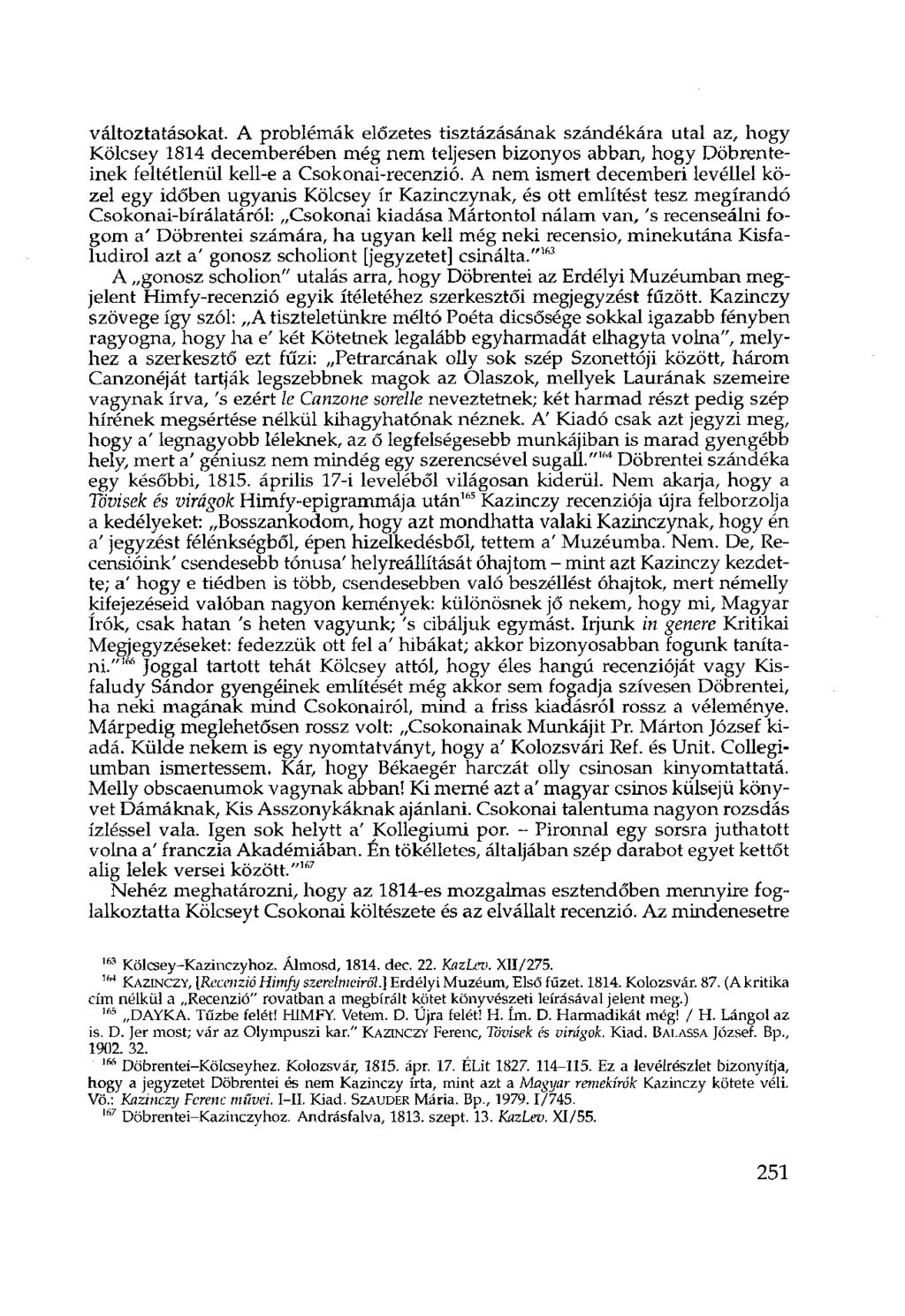 változtatásokat. A problémák előzetes tisztázásának szándékára utal az, hogy Kölcsey 1814 decemberében még nem teljesen bizonyos abban, hogy Döbrenteinek feltétlenül kell-e a Csokonai-recenzió.