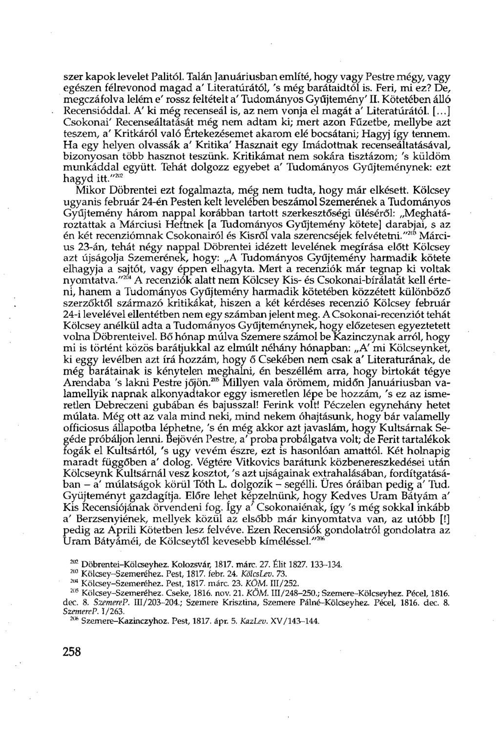 szer kapok levelet Palitól. Talán Januáriusban említé, hogy vagy Pestre mégy, vagy egészen félrevonod magad a' Literatúrától, 's még barátaidtól is. Feri, mi ez?