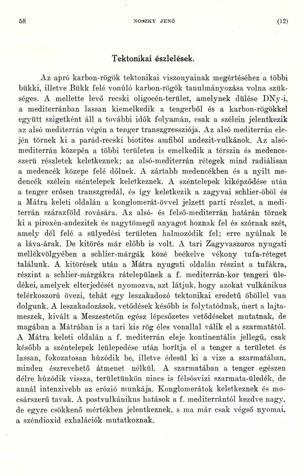 5 8 NOSZKY JENŐ (12) Tektonikai észlelések. Az apró karbon-rögök tektonikai viszonyainak megértéséhez a többi bükki, illetve Bükk felé vonúló karbon-rögök tanulmányozása volna szükséges.