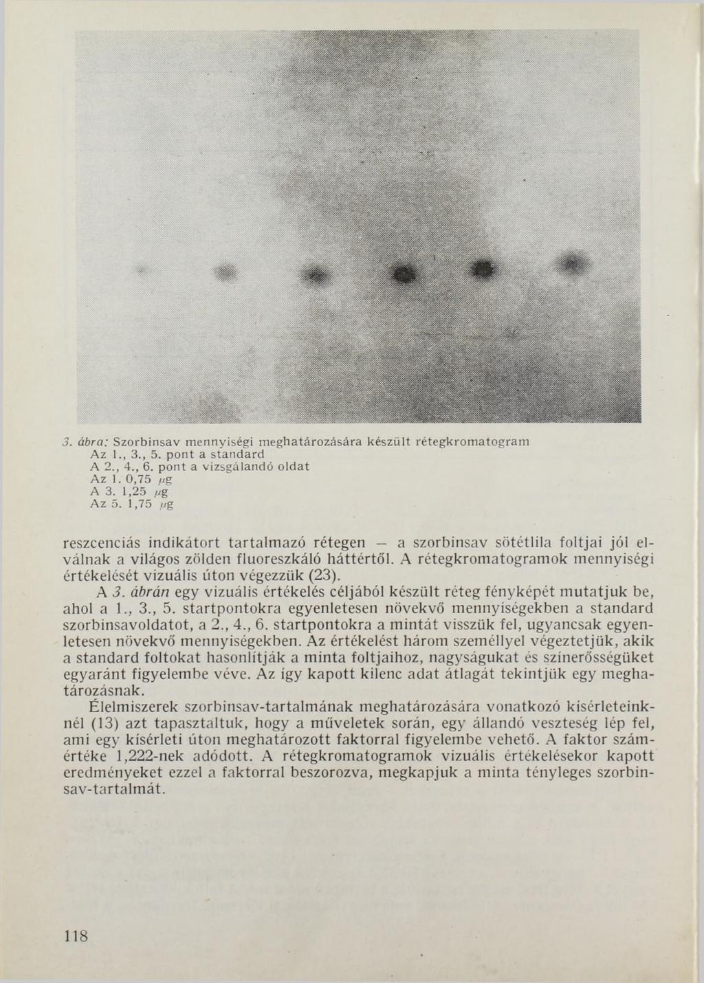 3. ábra: Szorbinsav m ennyiségi m eghatározására készült rétegkrom atogram Az 1., 3., 5. pont a standard A 2., 4., 6. pont a vizsgálandó oldat Az 1. 0,75 i'g A 3. 1,25 vg Az 5.