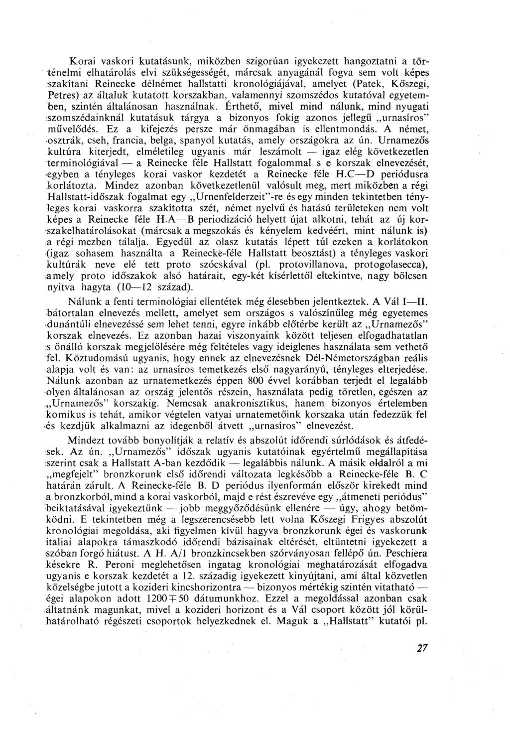 Korai vaskori kutatásunk, miközben szigorúan igyekezett hangoztatni a történelmi elhatárolás elvi szükségességét, márcsak anyagánál fogva sem volt képes szakítani Reinecke délnémet hallstatti