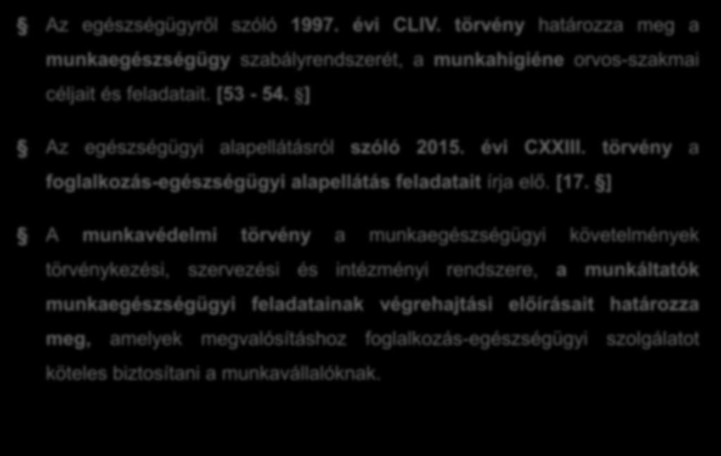 A hazai munkaegészségügy Az egészségügyről szóló 1997. évi CLIV. törvény határozza meg a munkaegészségügy szabályrendszerét, a munkahigiéne orvos-szakmai céljait és feladatait. [53-54.