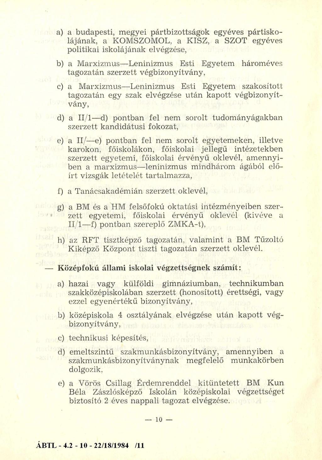 a) a budapesti, megyei pártbizottságok egyéves pártiskolájának, a KOMSZOMOL, a KISZ, a SZOT egyéves politikai iskolájának elvégzése, b) a Marxizmus Leninizmus Esti Egyetem hároméves tagozatán