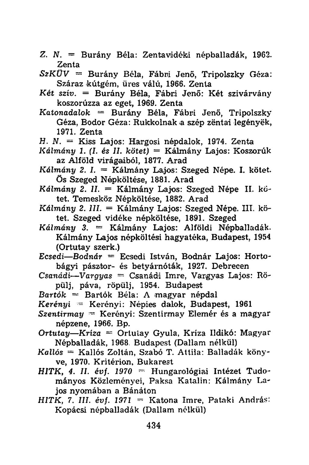 Z. N. = Burány Béla: Zentavidéki népballadák, 1962. Zenta SzKÜV = Burány Béla, Fábrti Jenő, Tripolszky Géza: Száraz kútgém, üres válú, 1966. Zenta Két szív.