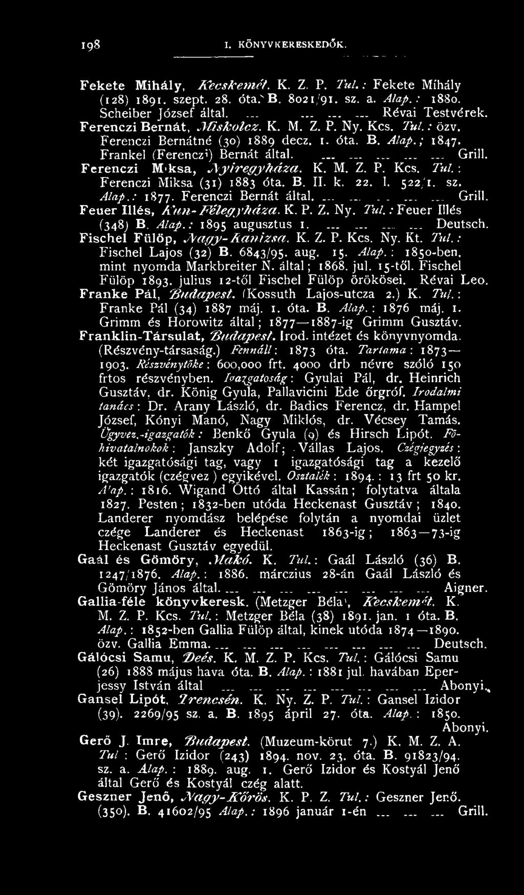 6843/95. aug' *5- Alap. : 1850-ben. mint nyomda Markbreiter N. által; 1868. jul. 15-től. Fischel Fülöp 1893. julius 1 2-től Fischel Fülöp örökösei. Révai Leó. Franké Pál, 'Budapest.