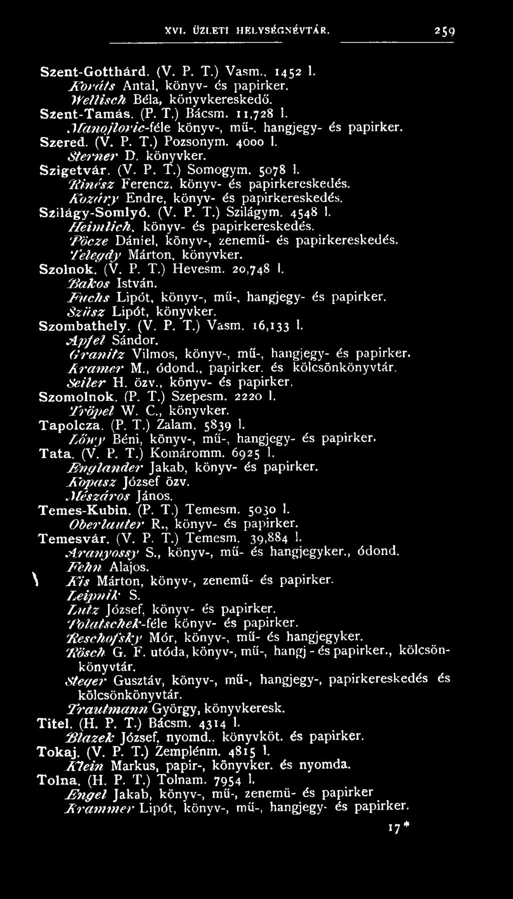 S z ö sz Lipót, könyvker. Szom bathely. (V. P. T.) Vasm. 16,133 1. A p fe l Sándor. G r a n itz Vilmos, könyv-, mű-, hangjegy- és papirker. A ra m e r M., ódond., papirker. és kölcsönkönyvtár.