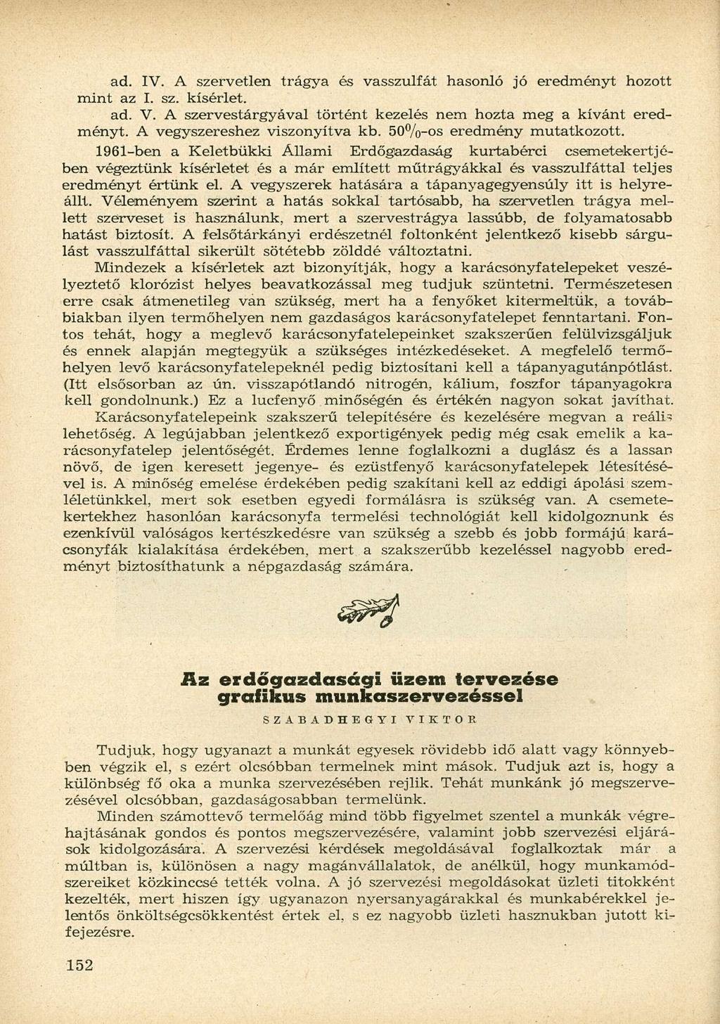 ad. IV. A szervetlen trágya és vasszulfát hasonló jó eredményt hozott mint az I. sz. kísérlet. ad. V. A szervestárgyával történt kezelés nem hozta meg a kívánt eredményt.