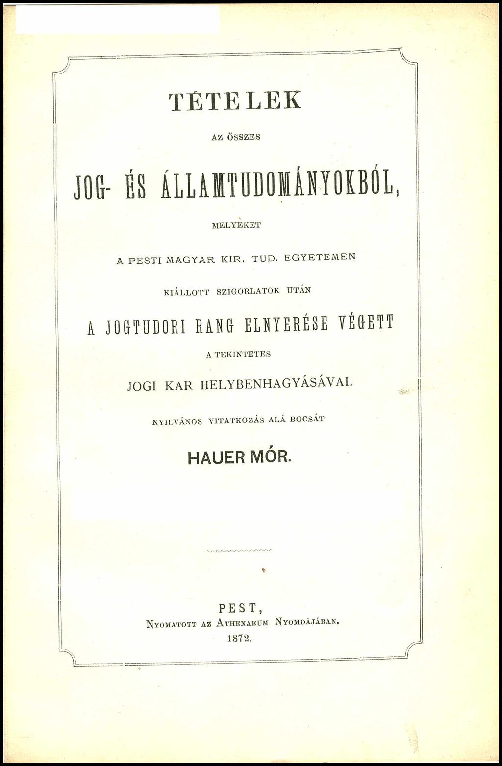 TÉTELEK AZ ÖSSZES JOG- ÉS ÁLLAMTUDOMÁNYOKBOL, MELYEKET A P E S T I M AGYAR KIR, TUD.