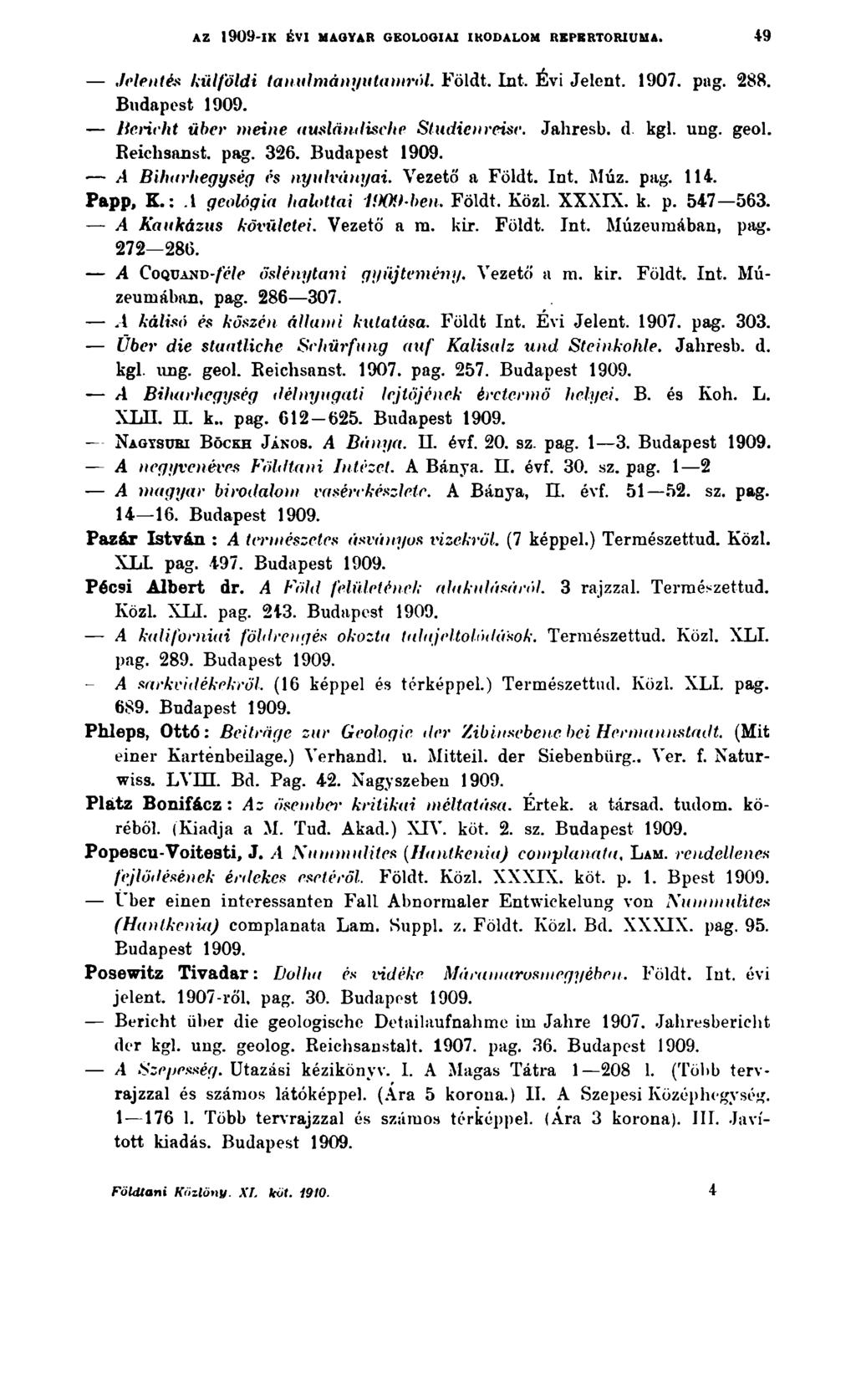 AZ 1909-ik é v i m a gyar g e o l o g ia i ir o d a l o m r e p e r t ó r iu m a. 49 Jelenté$ külföldi tanulmányutamról. Földt. Int. Évi Jelent. 1907. png. 288.